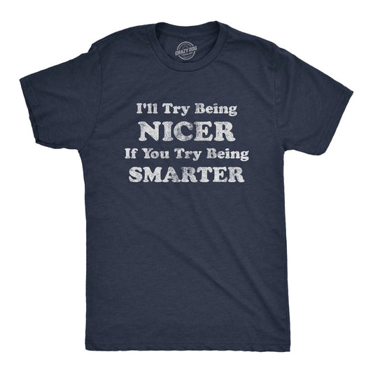 Mens I'll Try Being Nicer If You Try Being Smarter T Shirt Funny Sarcastic