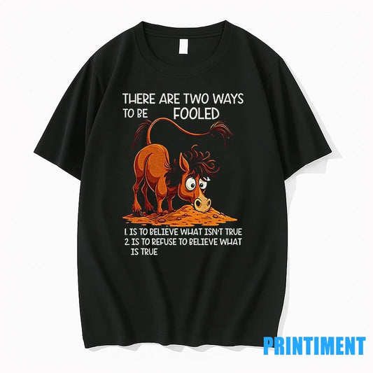 Funny Horse There Are Two Ways To Be Fooled Is To Believe What Isnt True