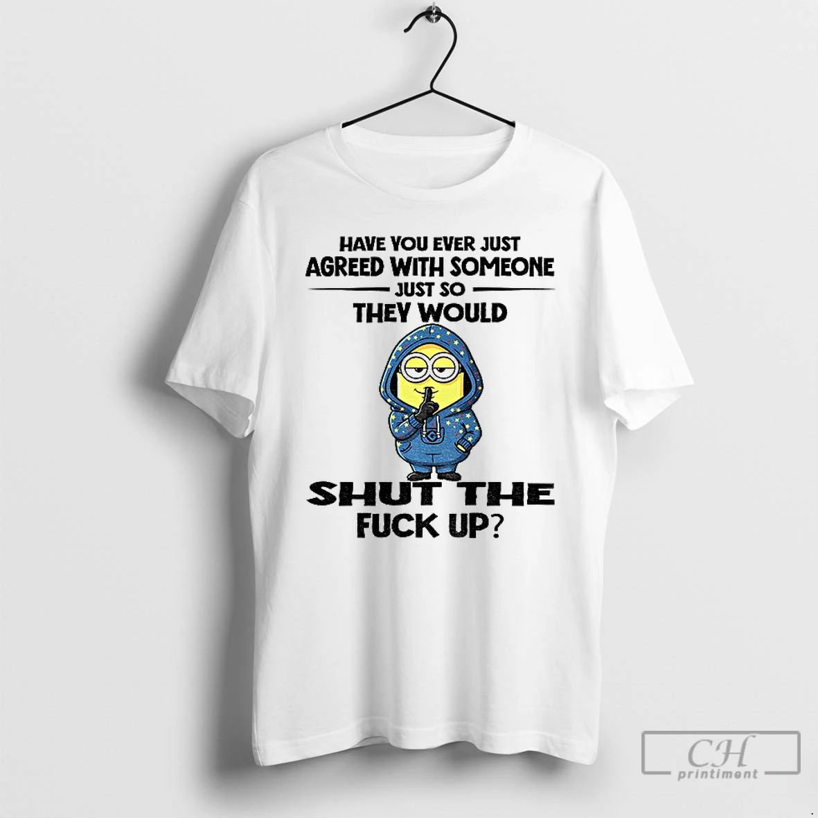 Classic Minion Have You Ever Just Agreed With Someone Just So They Would Shut The