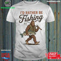 Bigfoot Fishing I’d Rather Be Fishing Shirt