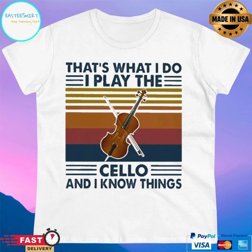 That’s What I Do I Play The Cello And I Know Things T-shirt
