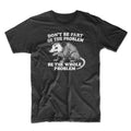Don't Be A Part Of The Problem Be The Whole Problem T Shirt Funny Possum Tee