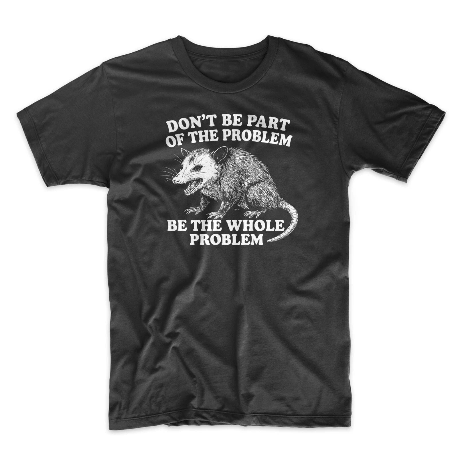 Don't Be A Part Of The Problem Be The Whole Problem T Shirt Funny Possum Tee
