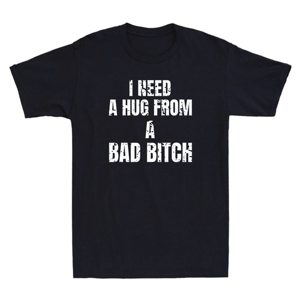 I Need A Hug From A Bad Bitch Funny Sarcastic Slogan Men's Short Sleeve T-Shirt