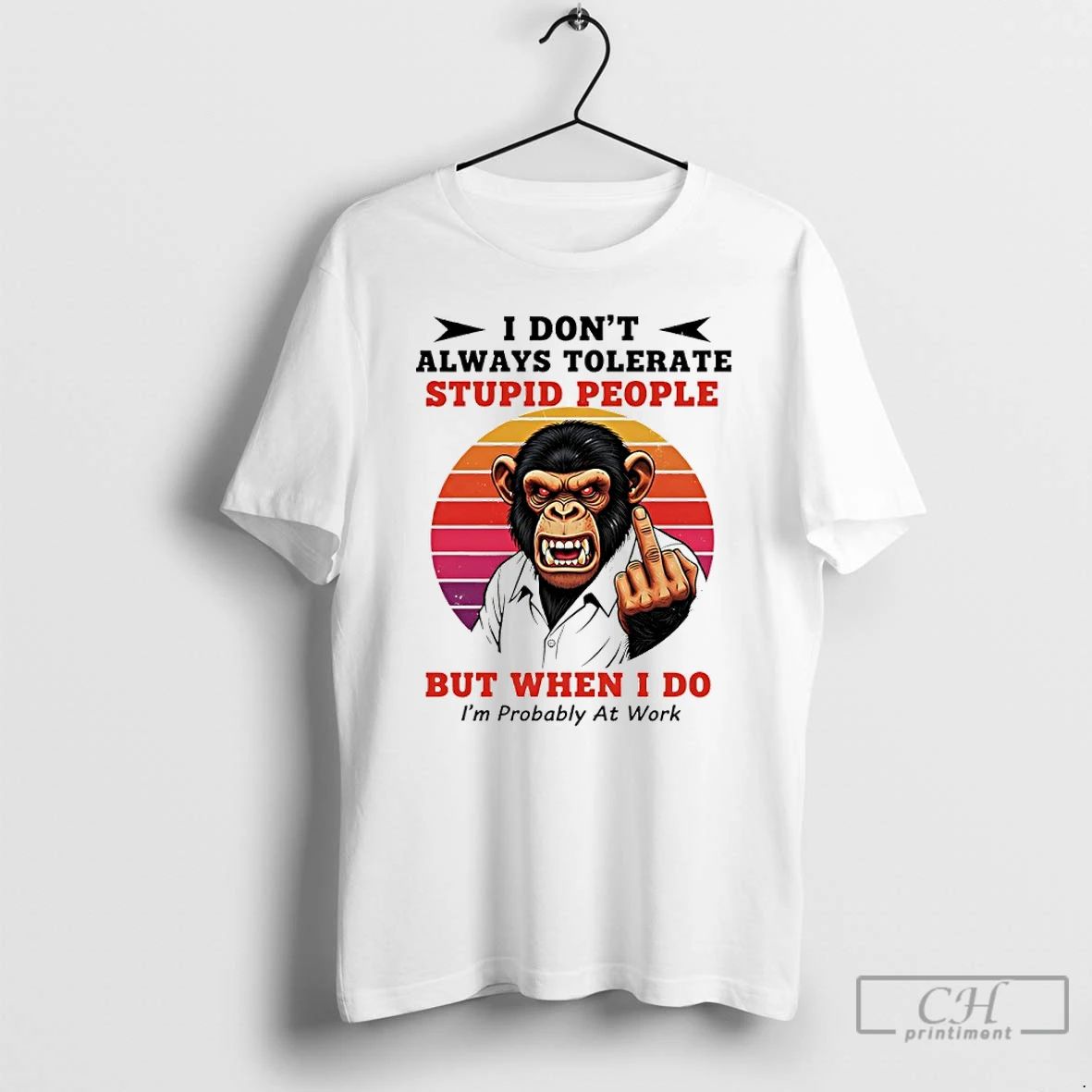 Classic Monkey I Dont Always Tolerate Stupid People But When I Do Im Probably At