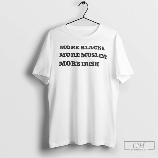 Classic More Blacks More Muslims More Irish T Shirts