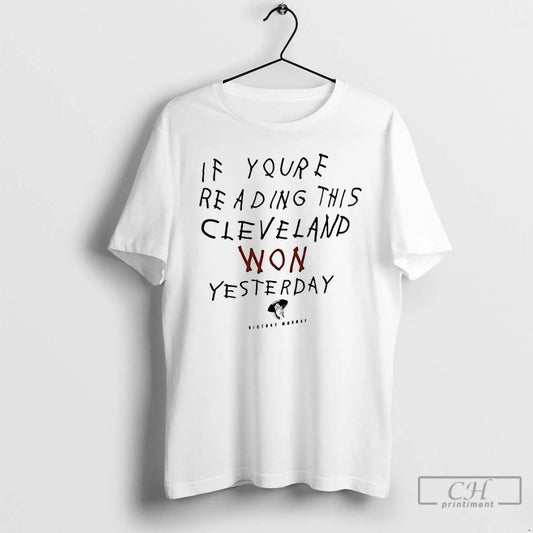 Classic If Youre Reading This Cleveland Won Yesterday Victory Monday T Shirts