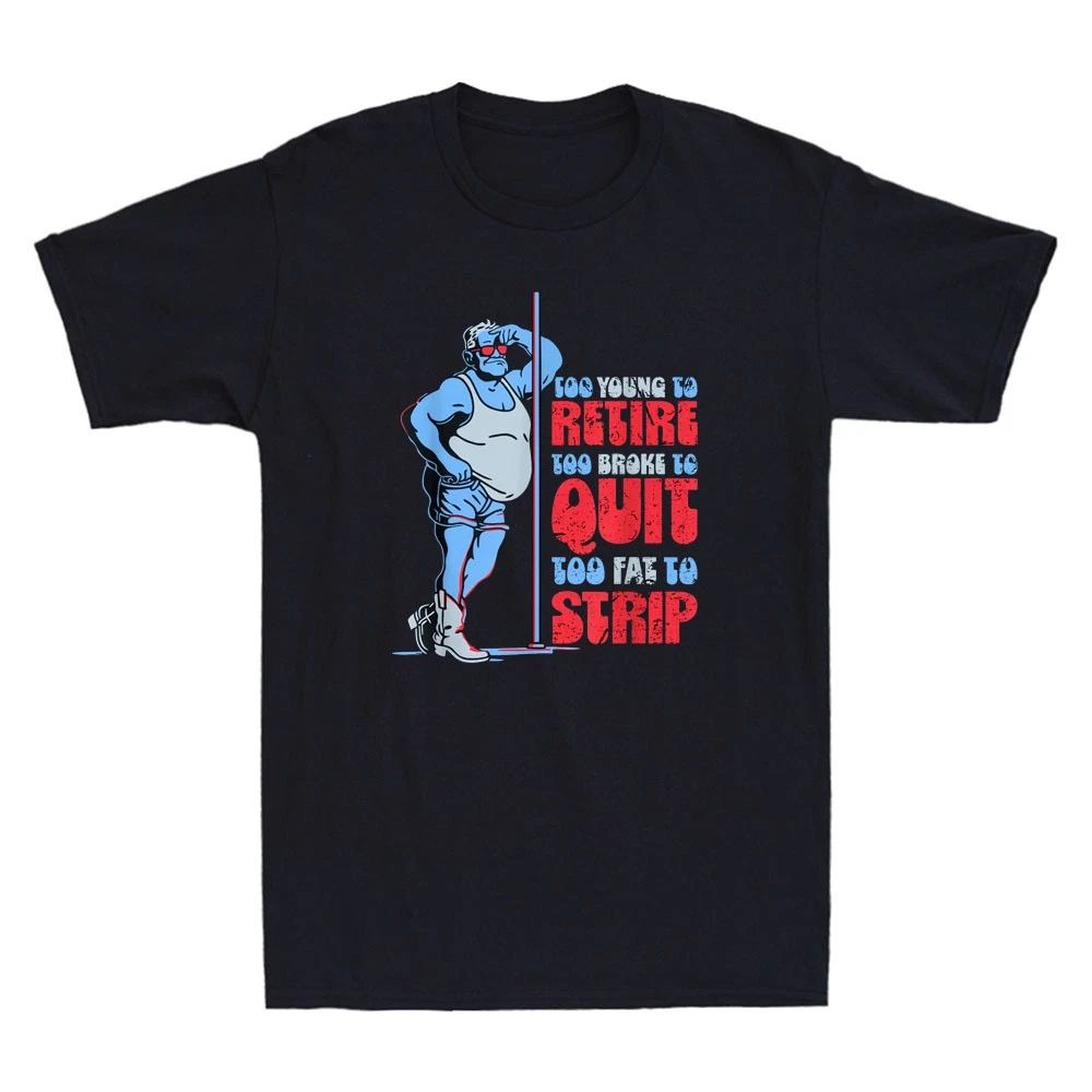 Too Young to Retire Too Broke to Quit Too Fat to Strip Funny Meme Men's T-Shirt
