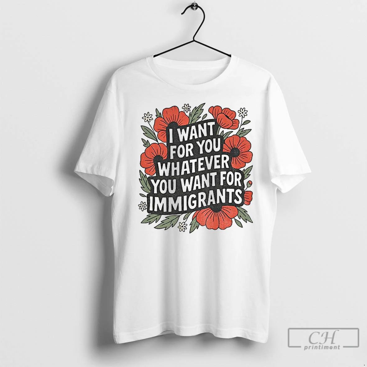 Premium Floral I Want For You Whatever You Want For Immigrants