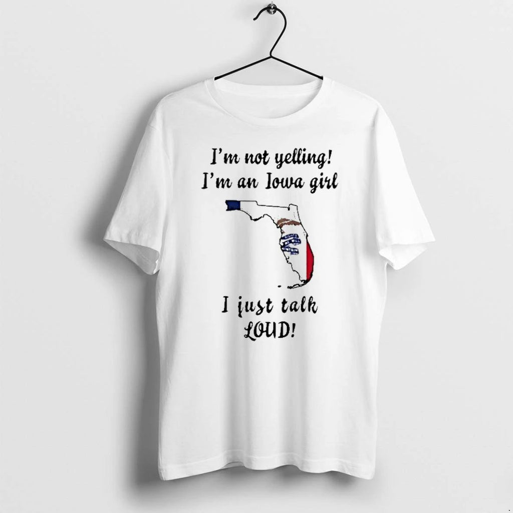 Florida Map Im Not Yelling Im An Iowa Girl I Just Talk Loud Tshirts Sweater