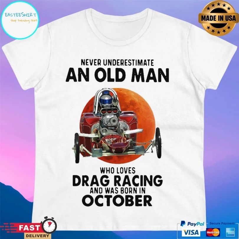 Never Underestimate An Old Man Who Loves Drag Racing And Was Born In October T-shirt