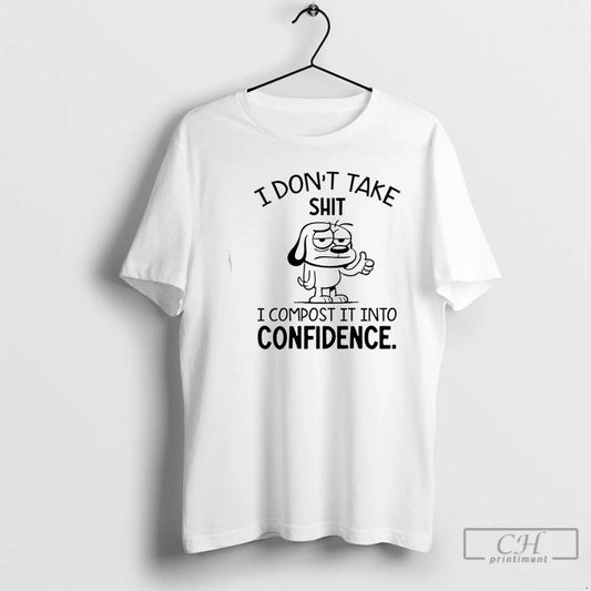 Classic Dog I Dont Take Shit I Compost It Into Confidence T Shirts