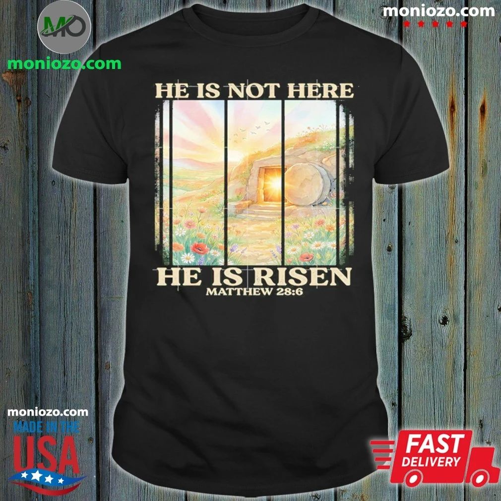 Original He Is Not Here He Is Risen Matthew Shirt