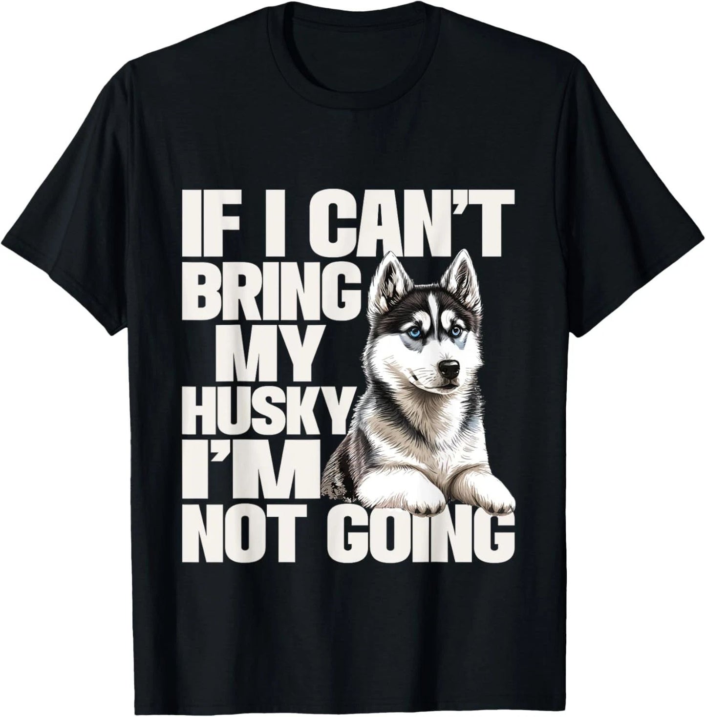 If I Can't Bring My Husky I'm Not Going - Pet Dog Lover T-Shirt