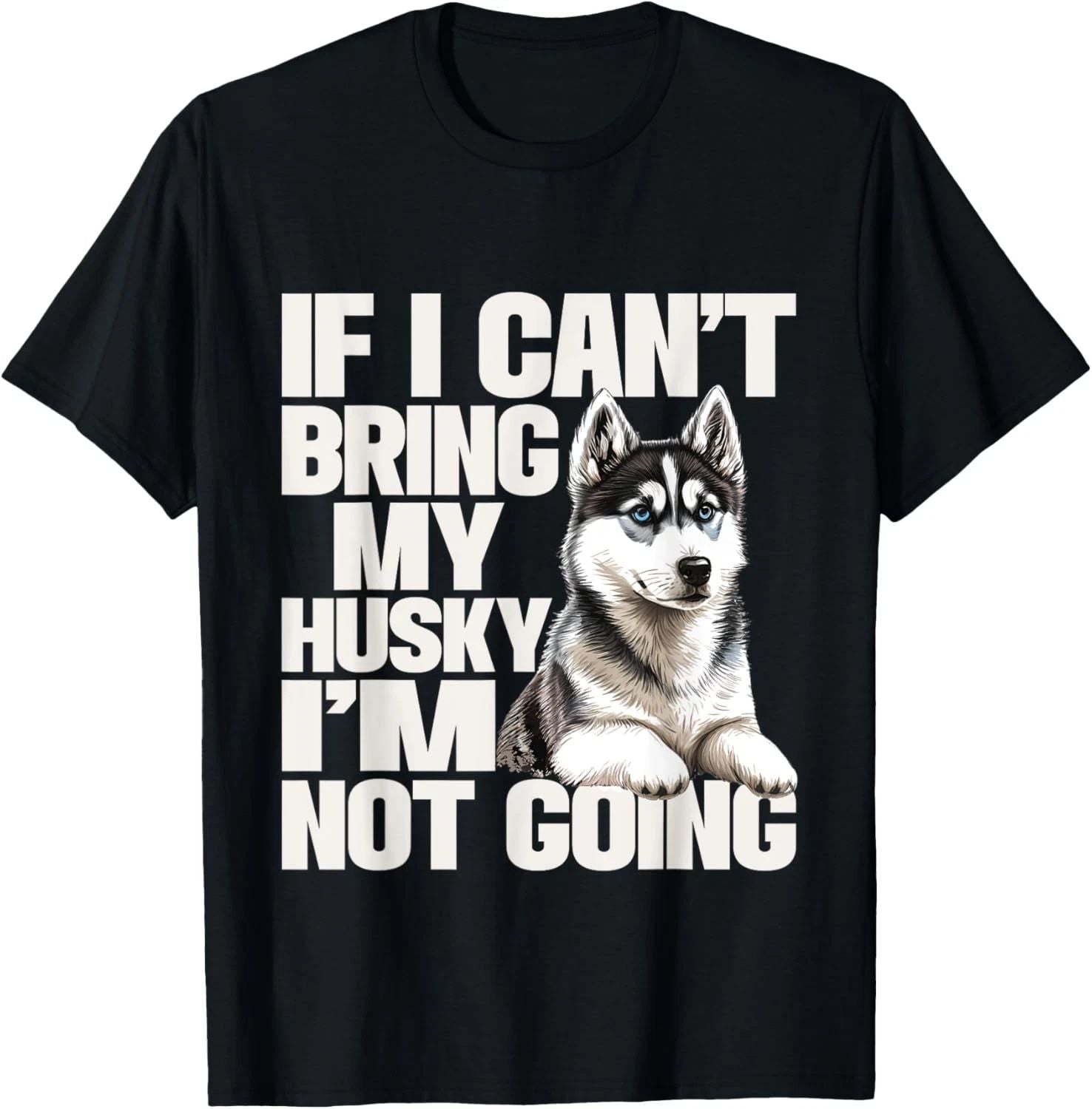 If I Can't Bring My Husky I'm Not Going - Pet Dog Lover T-Shirt