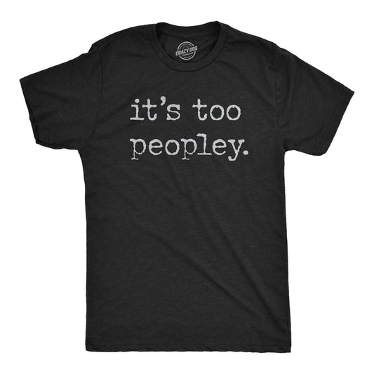 Mens Its Too Peopley T Shirt Funny Sarcastic Introverted Joke Text Tee for Guys