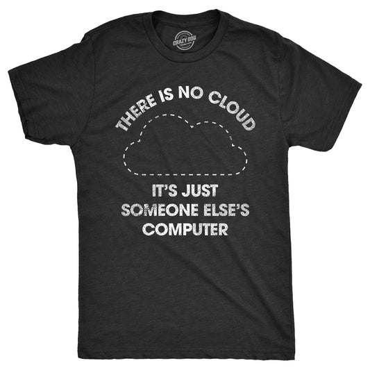 Mens There Is No Cloud Its Just Someone Elses Computer T Shirt Funny Nerdy
