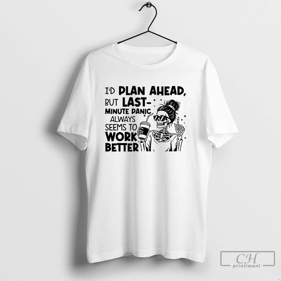 Premium Id Plan Ahead But Last Minute Panic Always Seems To Work Better T Shirts