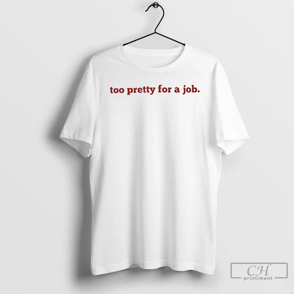 Classic Too Pretty For A Job T Shirts