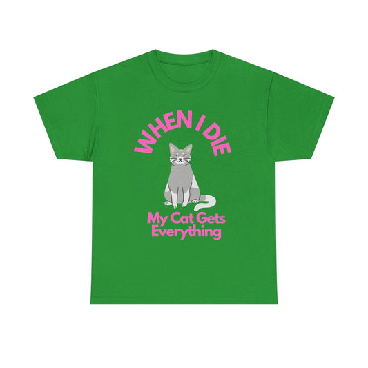 When I Die My Cat Gets Everything T-Shirt | Cat Lover Tee