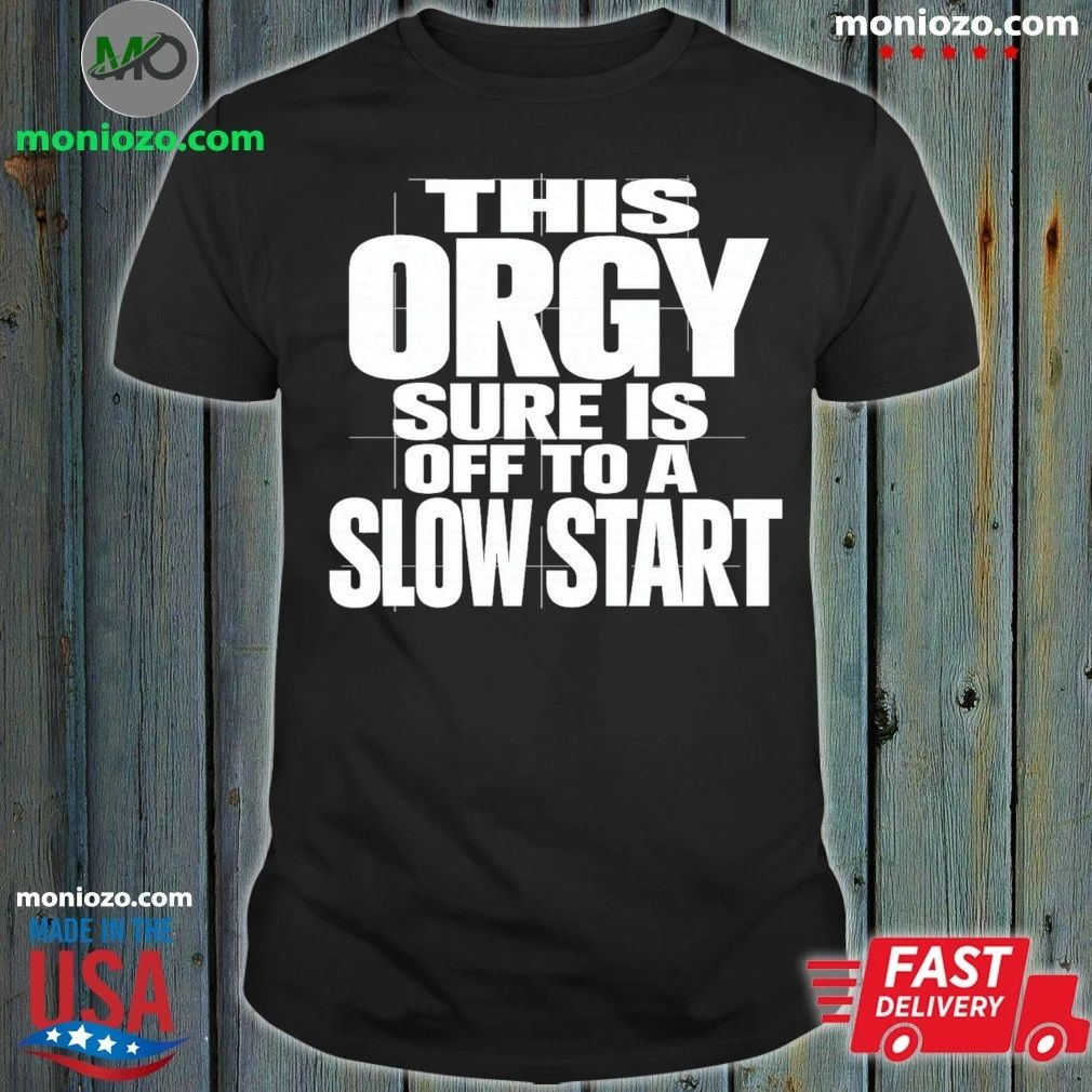 This Orgy Sure Is Off To A Slow Start Shirt
