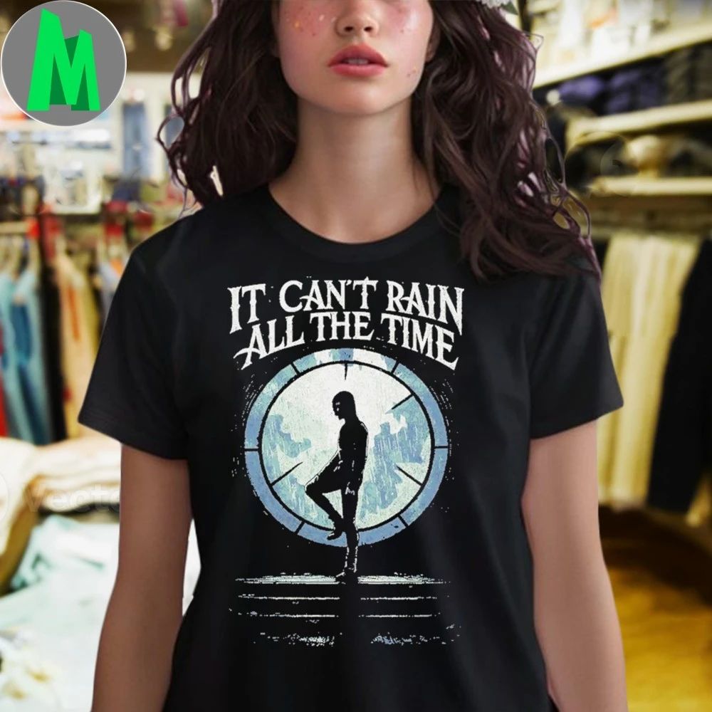 It can’t rain all the time Shirt