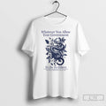 Classic Whatever You Allow Your Government T Shirts