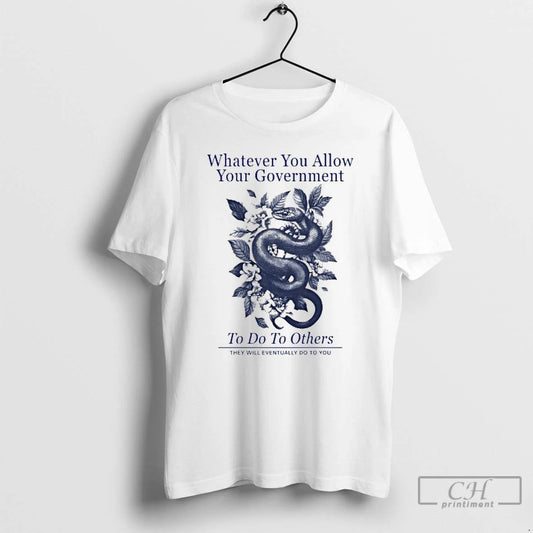 Classic Whatever You Allow Your Government T Shirts