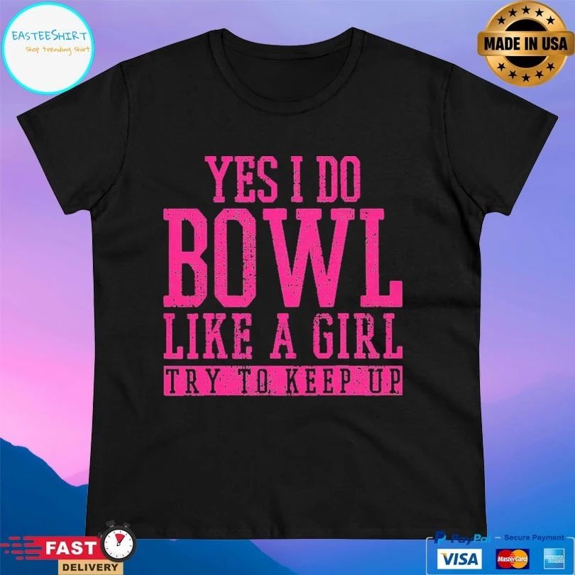 Bowling Yes I Do Bowl Like A Girl Try To Keep Up T-shirt