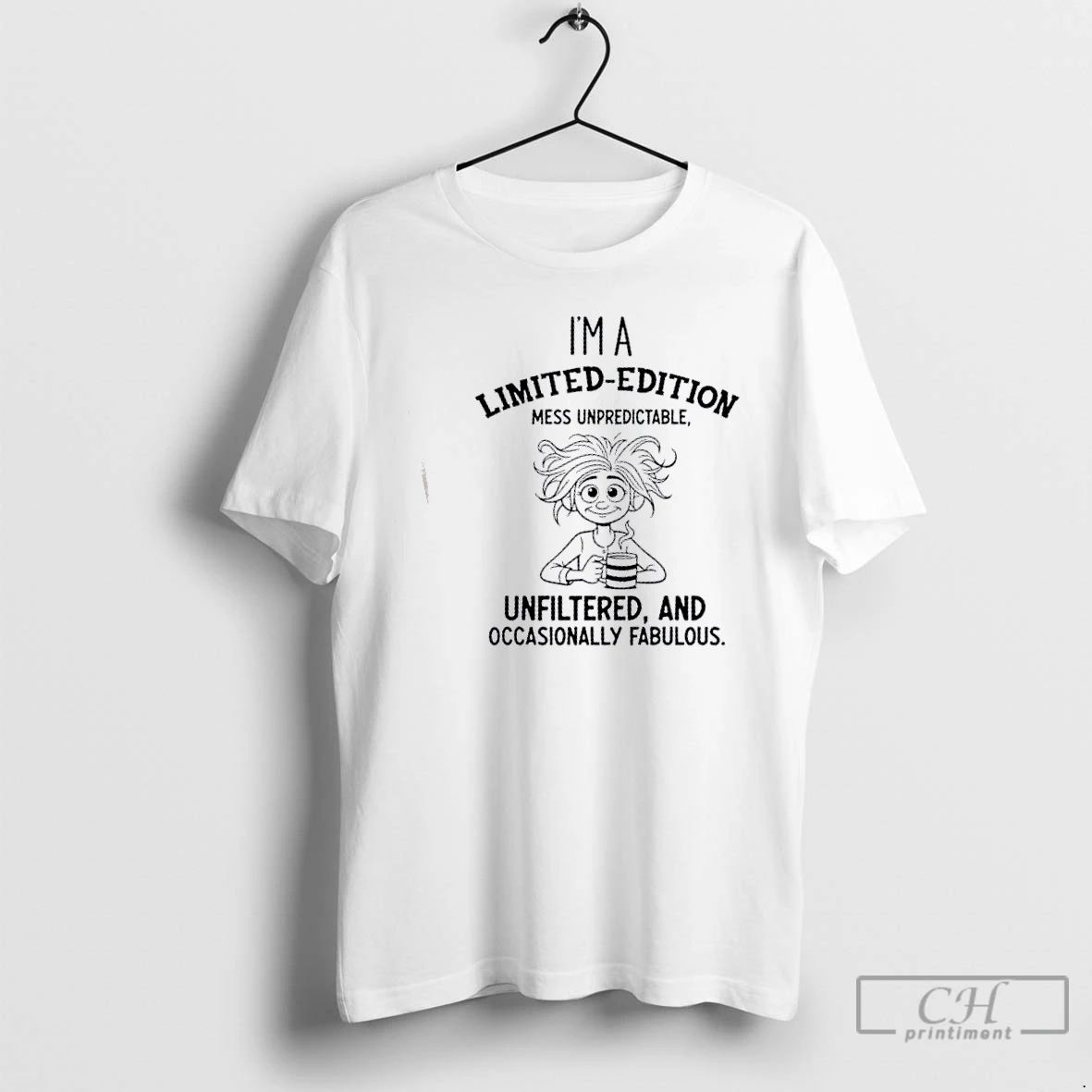 Classic Im A Limited Edition Mess Unpredictable Unfiltered And Occasionally Fabulous T Shirts
