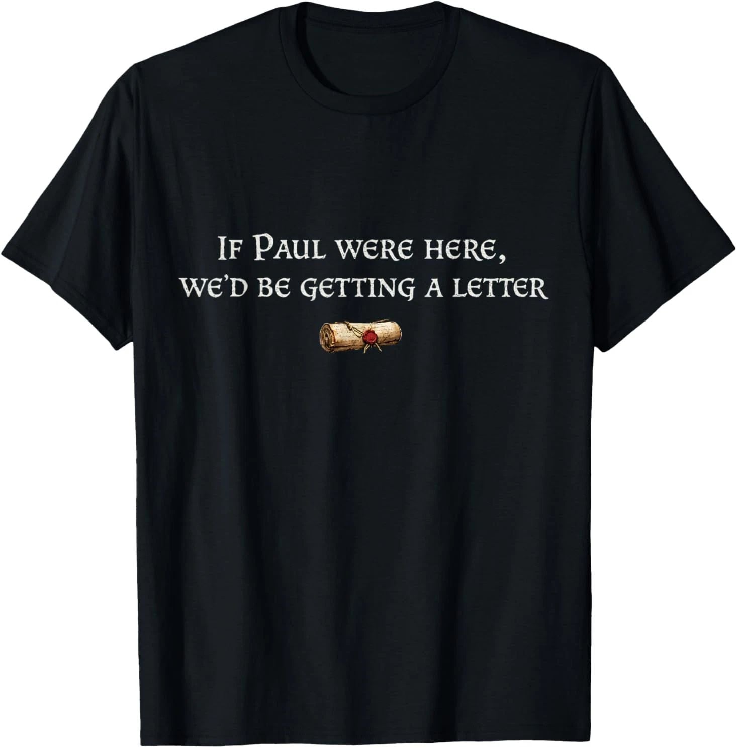If Paul were Here We'd Be Getting A Letter Joke Funny Quote T-Shirt S-5XL