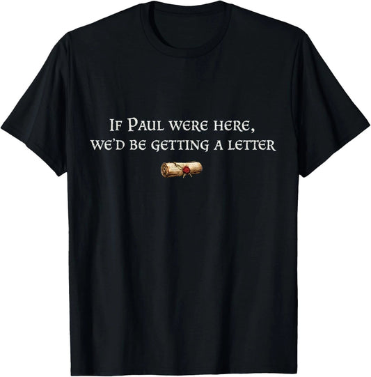 If Paul were Here We'd Be Getting A Letter Joke Funny Quote T-Shirt S-5XL