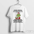 Classic Grinch Christmas Stupid People Are Like Glow Sticks I Want To Snap Them And