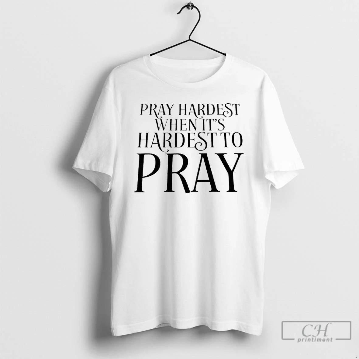 Classic Pray Hardest When Its Hardest To Pray T Shirts