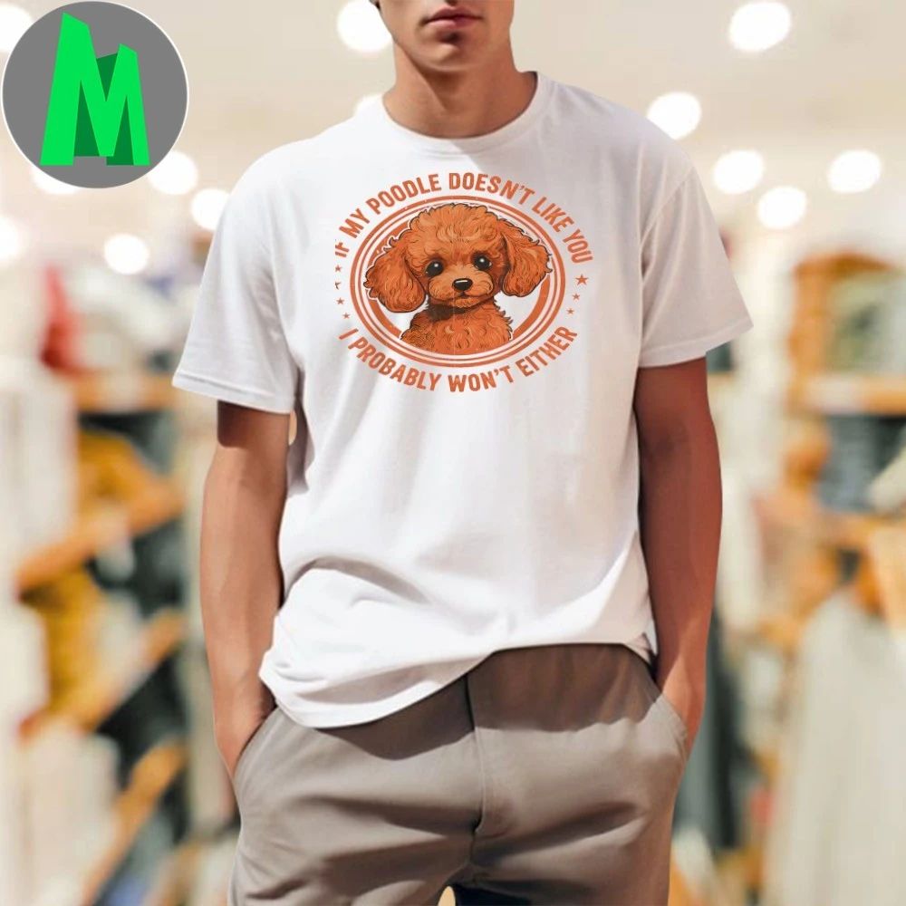 Original Poodle Doesn’t Like You Cute Dog Lovers Shirt