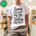 Sorry I’m Late My Dog Was Sitting On Me Shirt