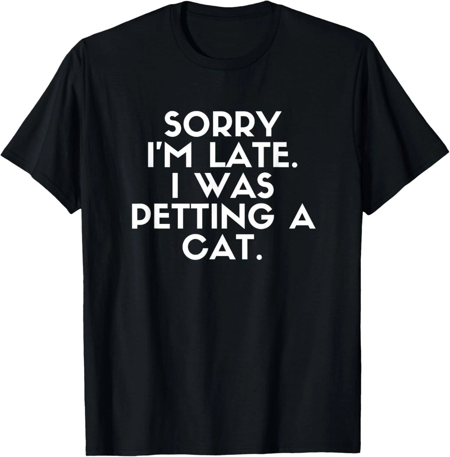 Sorry I'm Late I Was Petting A Cat. Cat Lover Funny Saying T-Shirt