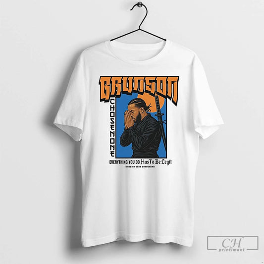 Classic Samurai Brunson Chosen One Everything You Do Has To Be Legit T Shirts