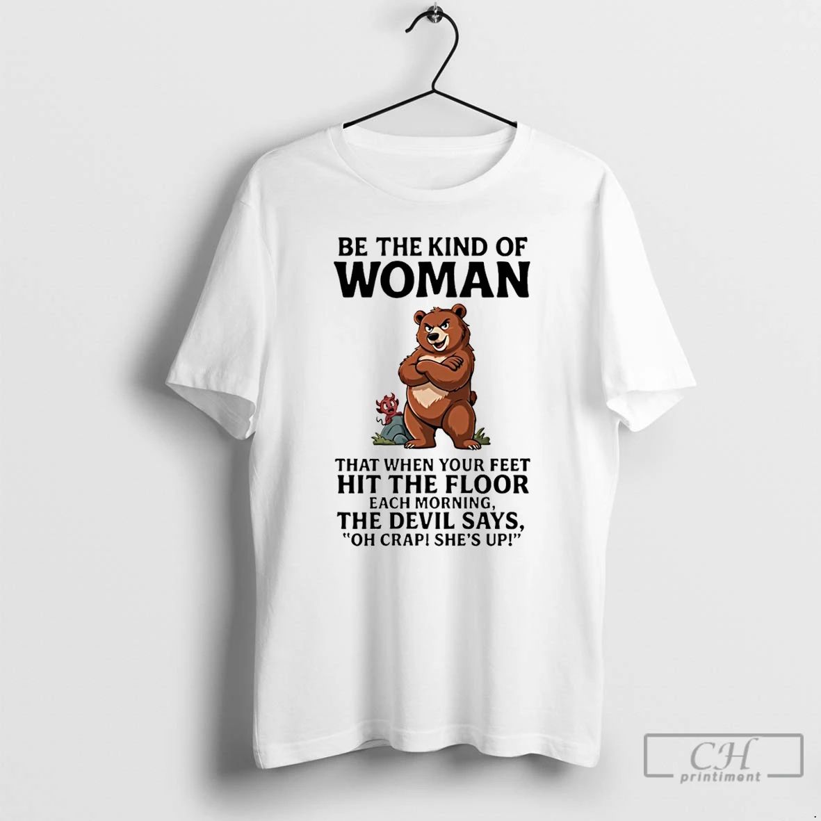 Premium Bear Be The Kind Of Woman That When Your Feet Hit The Floor Each