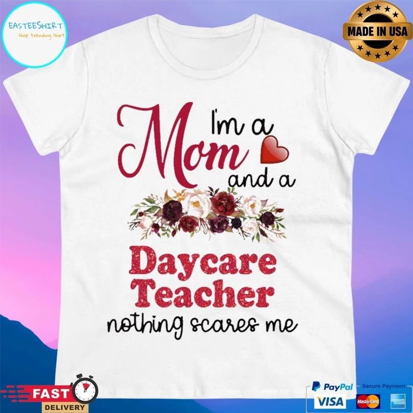 I’m A Mom And A Daycare Teacher Nothing Scares Me T-shirt
