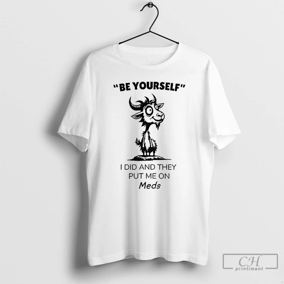 Classic Funny Goat Be Yourself I Di And They Put Me On Meds T Shirts