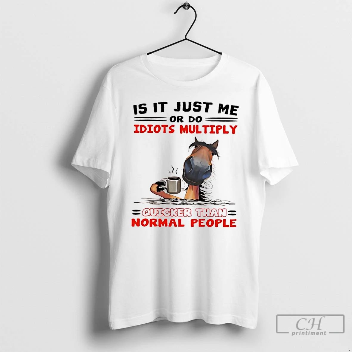 Classic Horse Is It Just Me Or Do Idiots Multiply Quicker Than Normal People