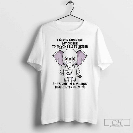 Classic Elephant I Never Compare My Sister To Anyone Elses Sister Shes One In