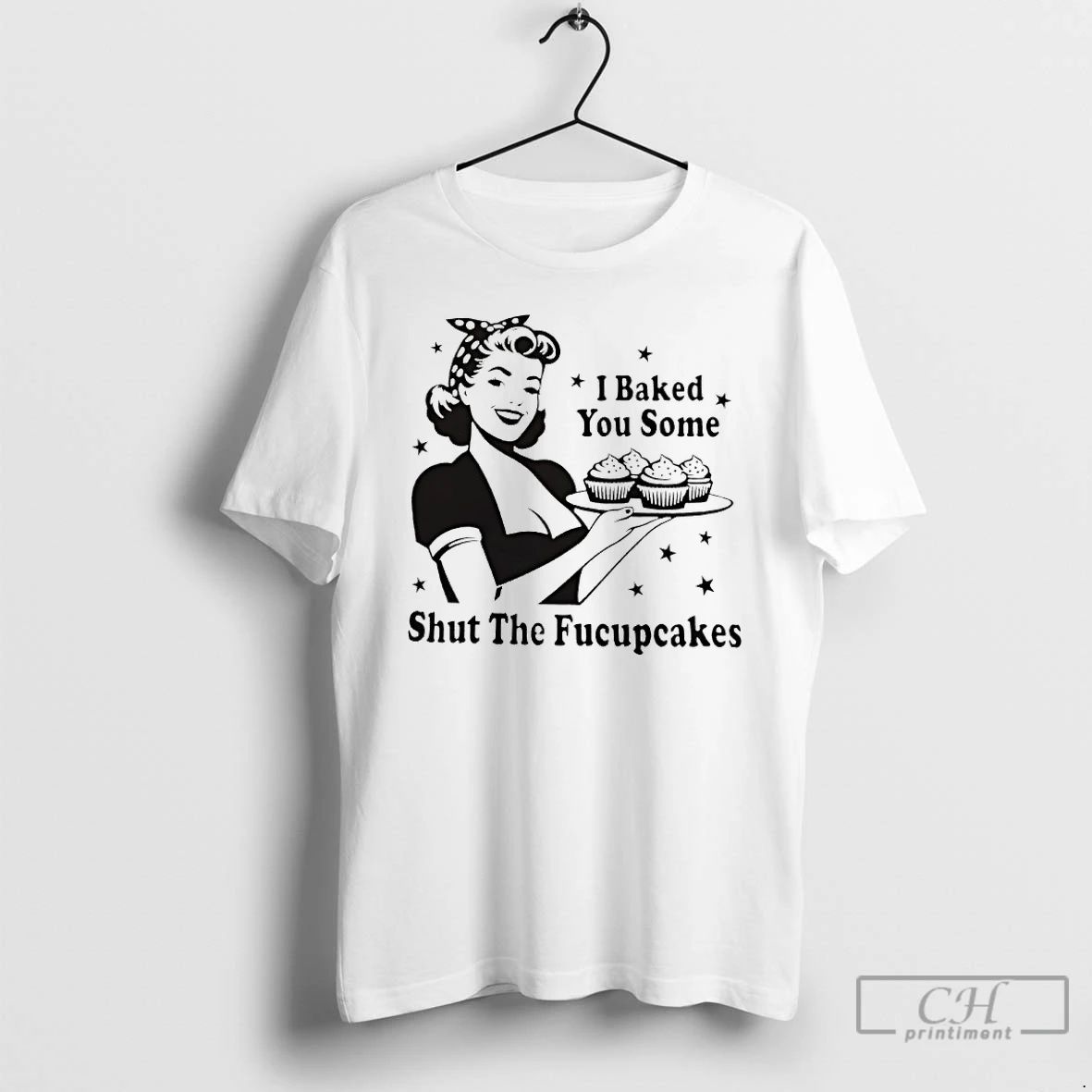 Classic I Baked You Some Shut The Fucupcakes T Shirts