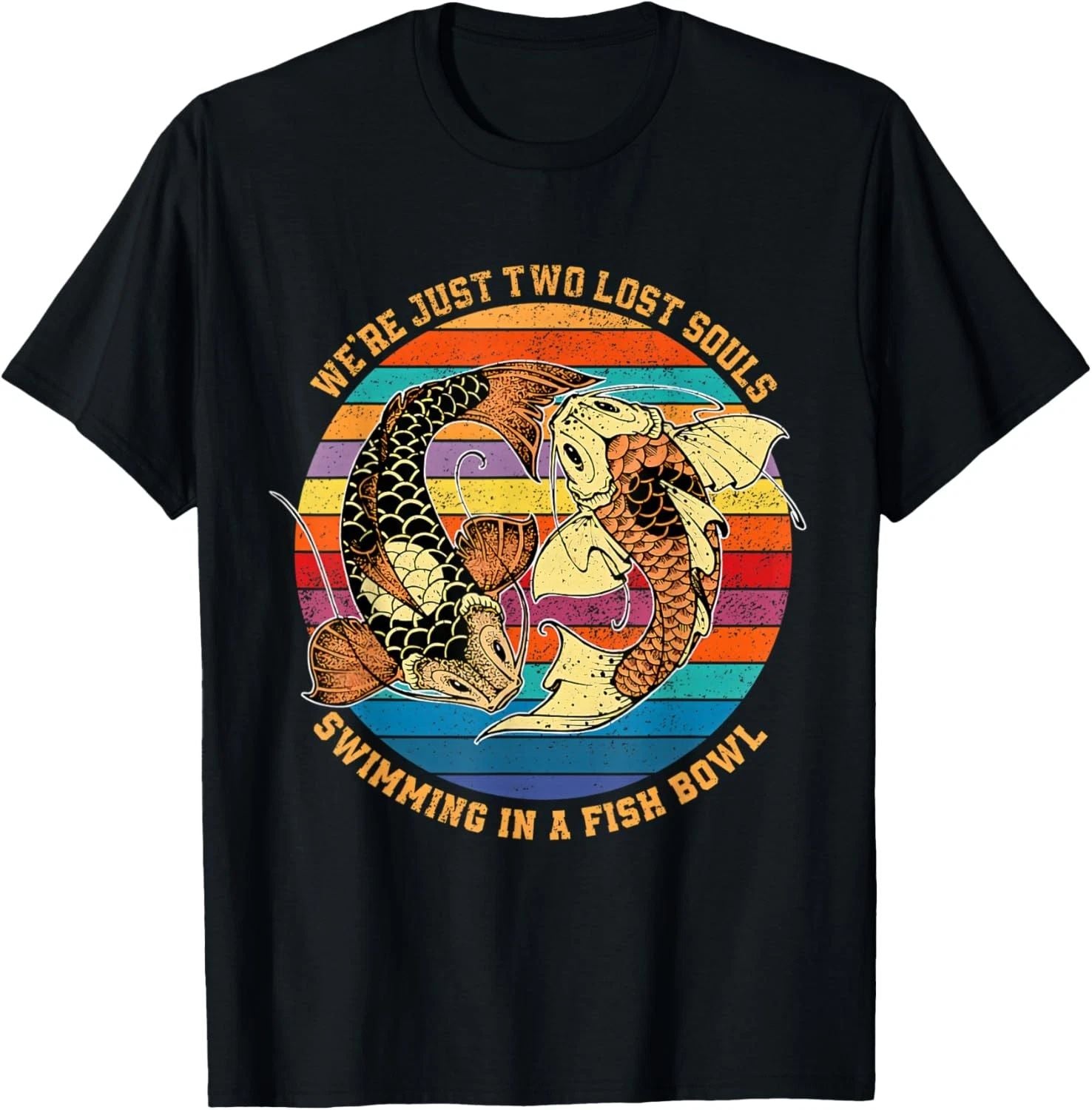 We re just two lost souls swimming in A Fish T-Shirt