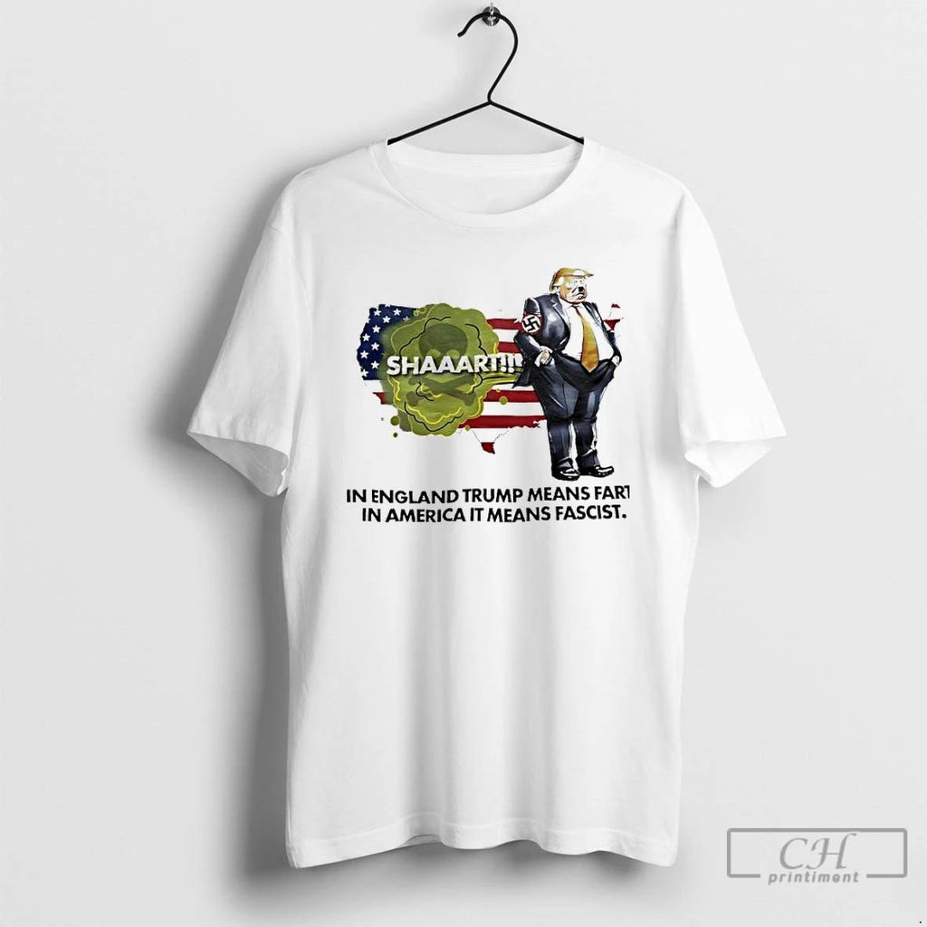 Premium Trump In England Trump Means Fart In American It Means Fascist T Shirts