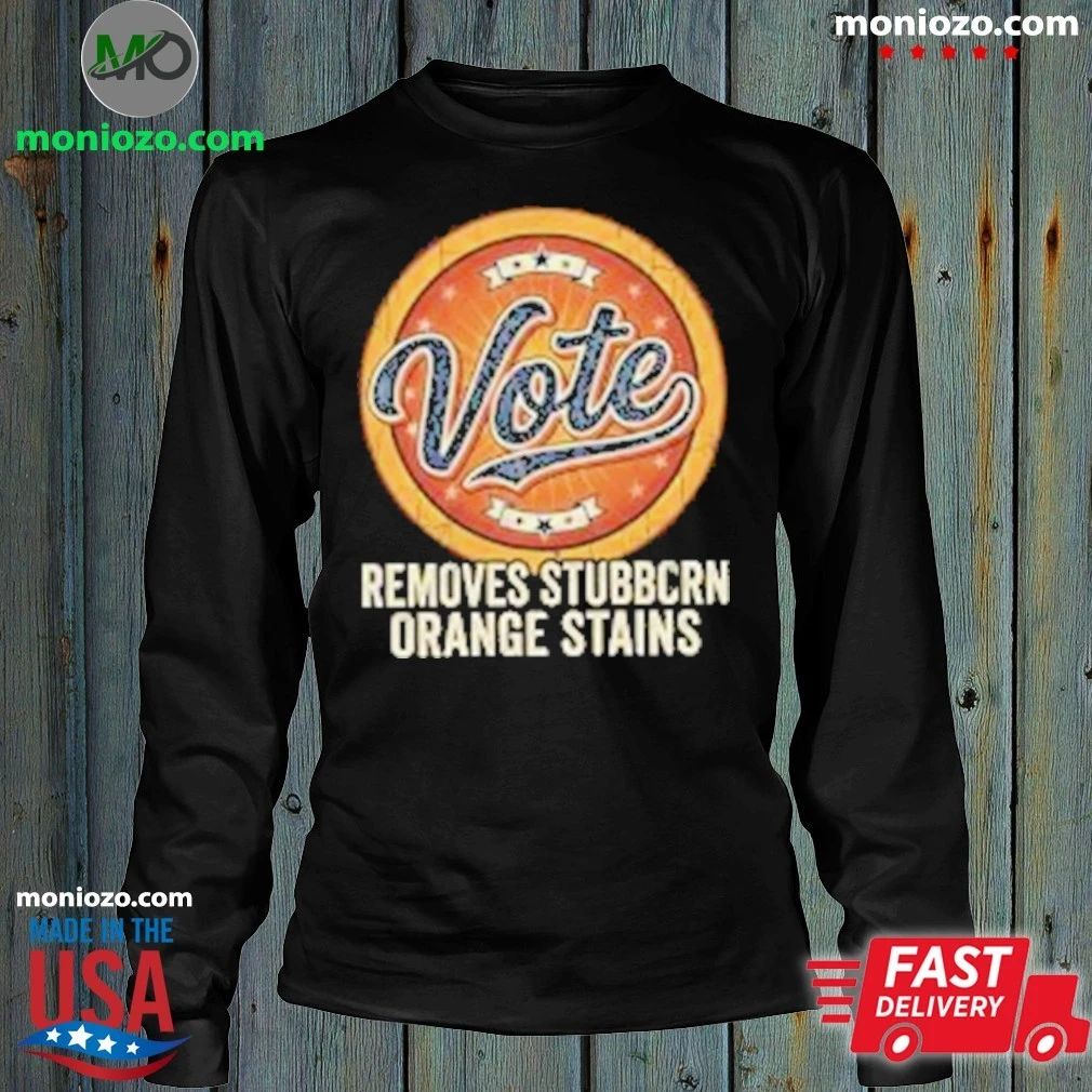 Original Anti Trump Vote Removes Stubborn Orange Stains Edition For Fan Shirt