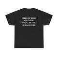 Perks of Being My Friend You'll Be The Normal One T-Shirt | Funny Quote Tee