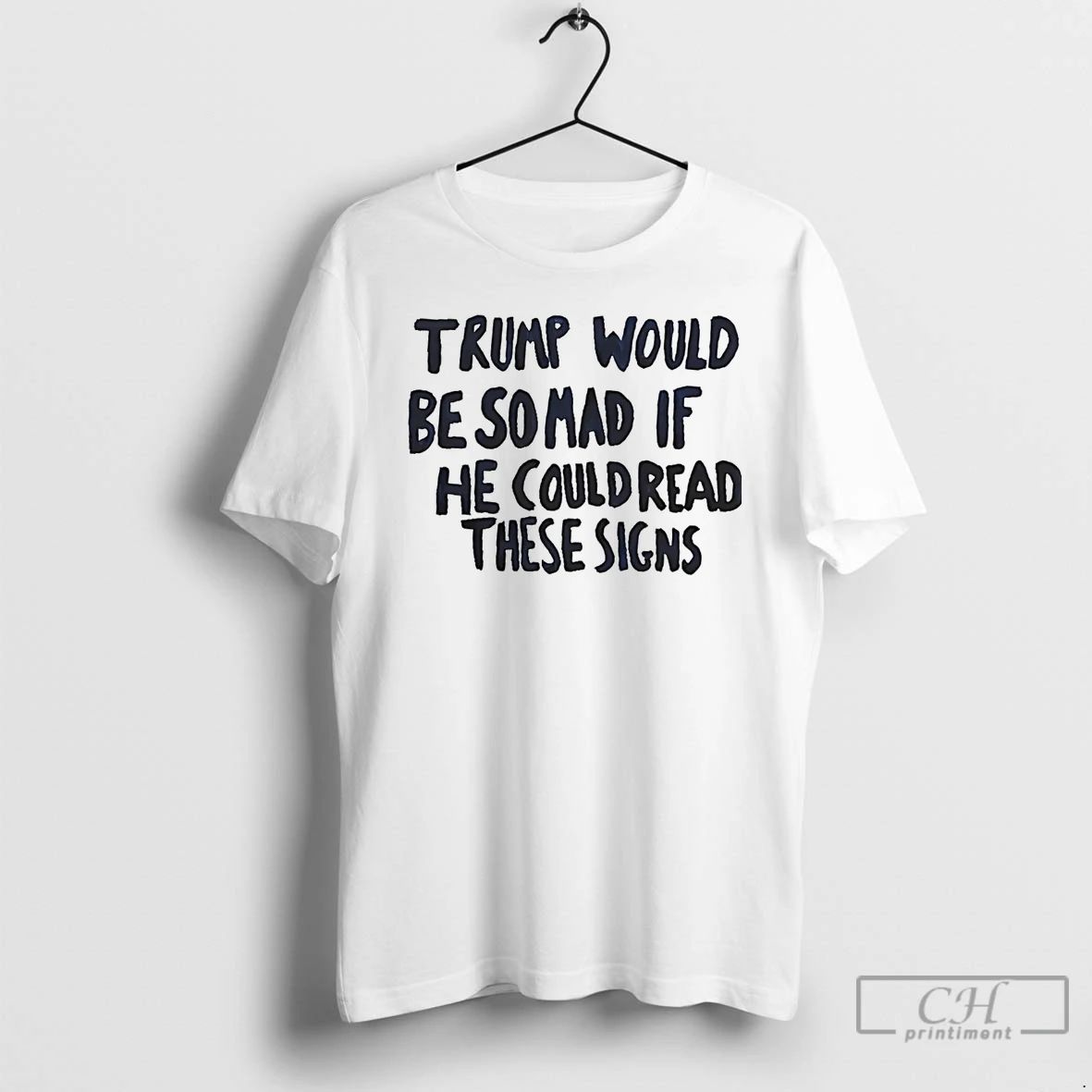 Classic Trump Would Be So Mad If He Could Read These Signs T Shirts