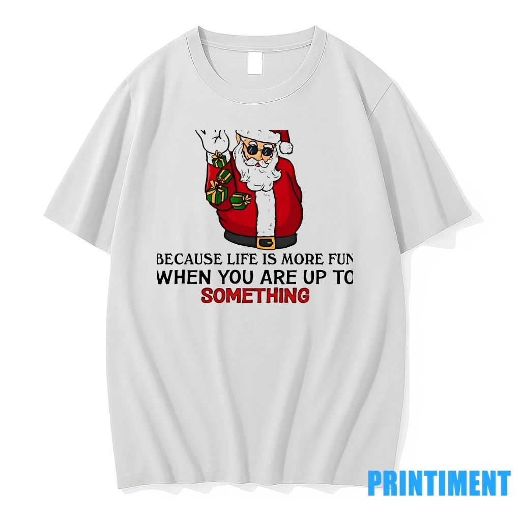 Santa Claus Shenanigans Because Life Is More Fun When You Are Up To Something Christmas